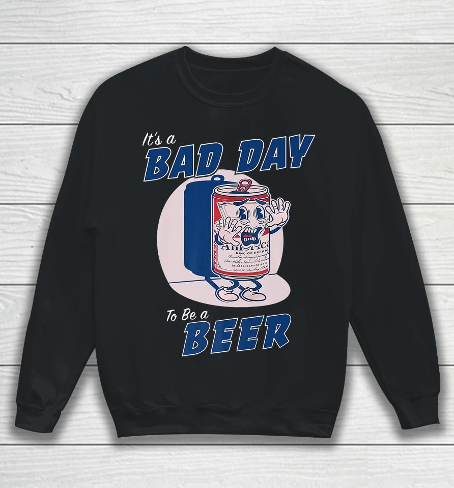 It's A Bad Day To Be A Beer Funny Drinking Beer Sweatshirt