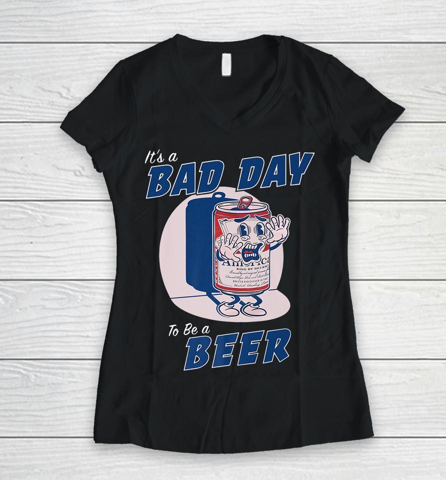 It's A Bad Day To Be A Beer Funny Drinking Beer Women V-Neck T-Shirt