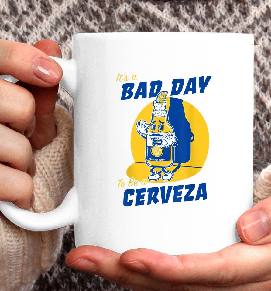 It's A Bad Day To Be A Cerveza Coffee Mug
