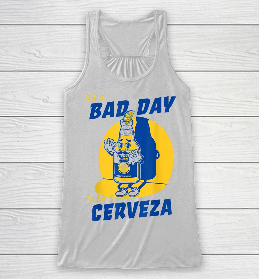 It's A Bad Day To Be A Cerveza Racerback Tank