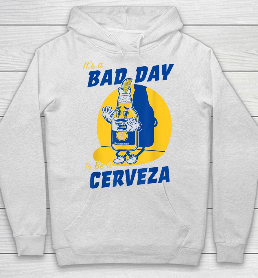 It's A Bad Day To Be A Cerveza Hoodie