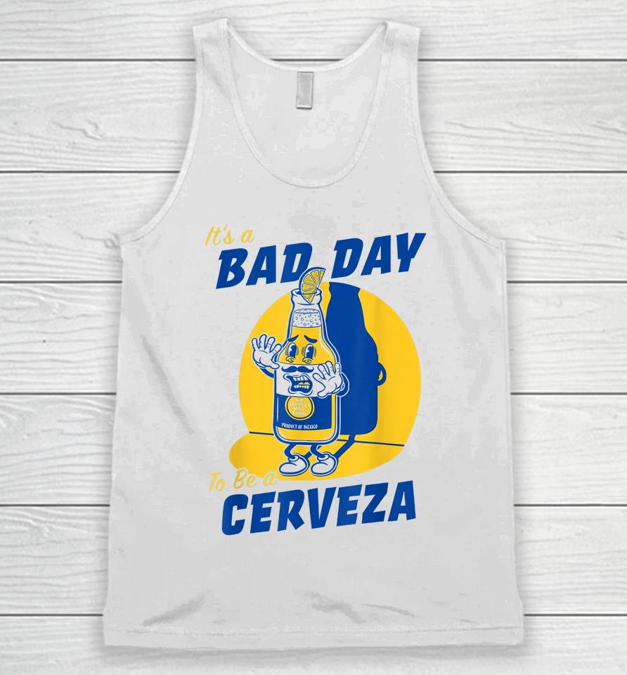 It's A Bad Day To Be A Cerveza Unisex Tank Top