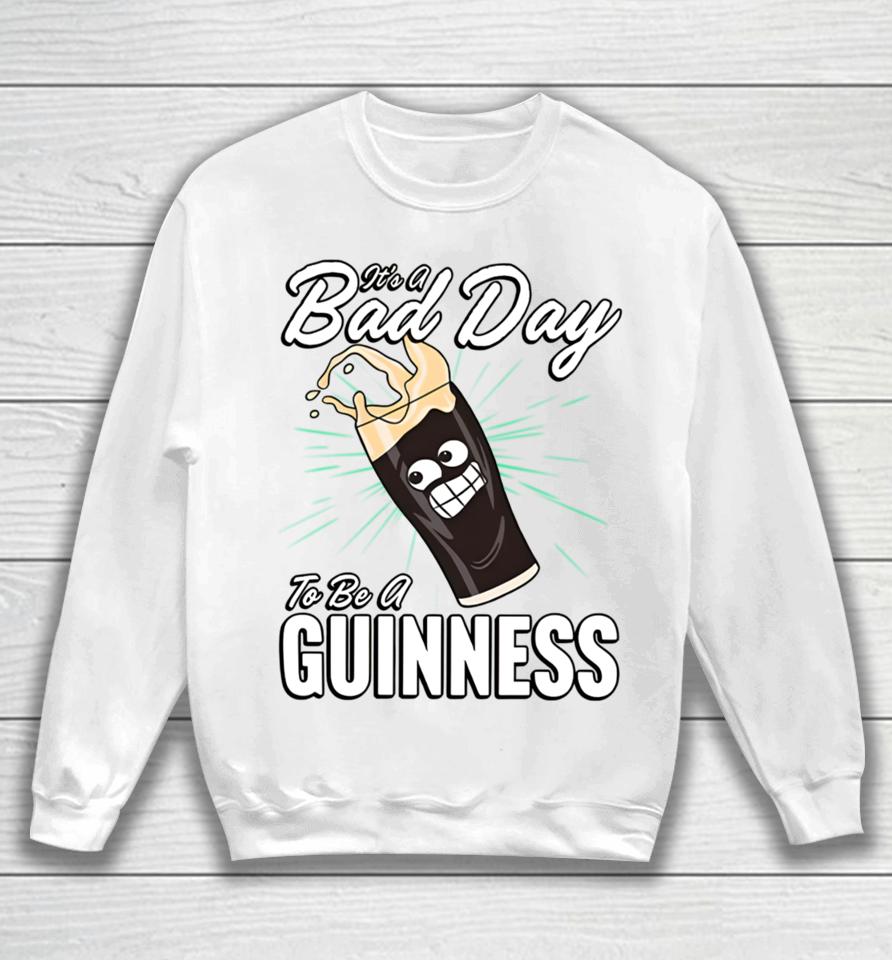 It's A Bad Day To Be A Guinness Sweatshirt