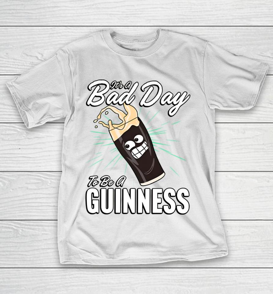 It's A Bad Day To Be A Guinness T-Shirt