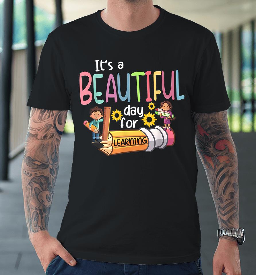 It's A Beautiful Day For Learning Teacher First Day Of School Premium T-Shirt