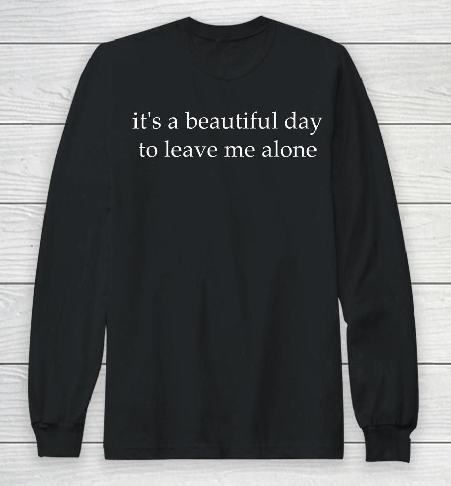 It's A Beautiful Day To Leave Me Alone Long Sleeve T-Shirt
