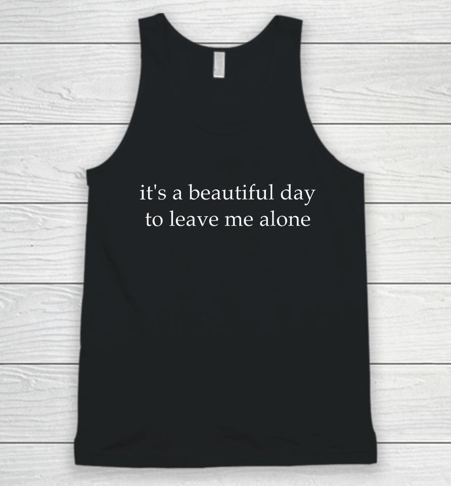 It's A Beautiful Day To Leave Me Alone Unisex Tank Top