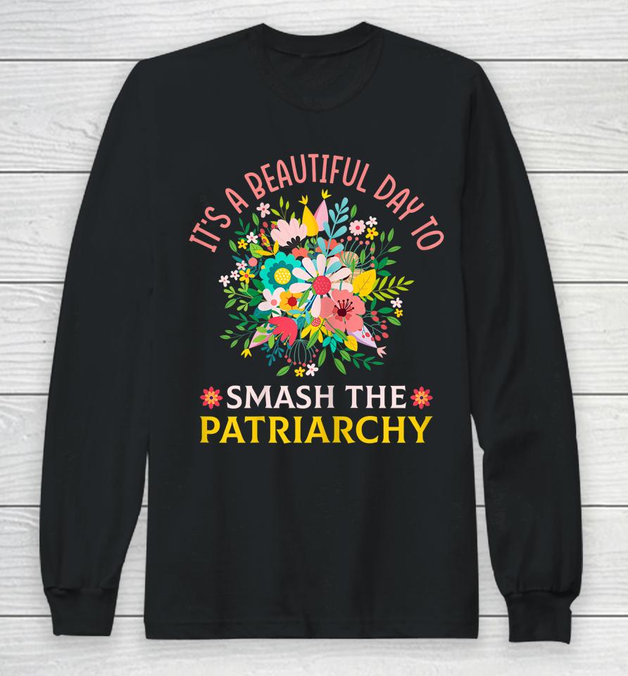 It's A Beautiful Day To Smash The Patriarchy Long Sleeve T-Shirt