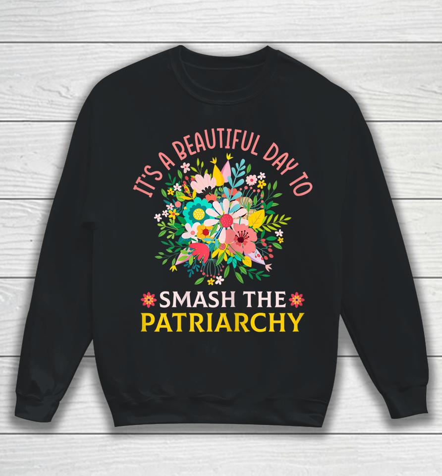 It's A Beautiful Day To Smash The Patriarchy Sweatshirt