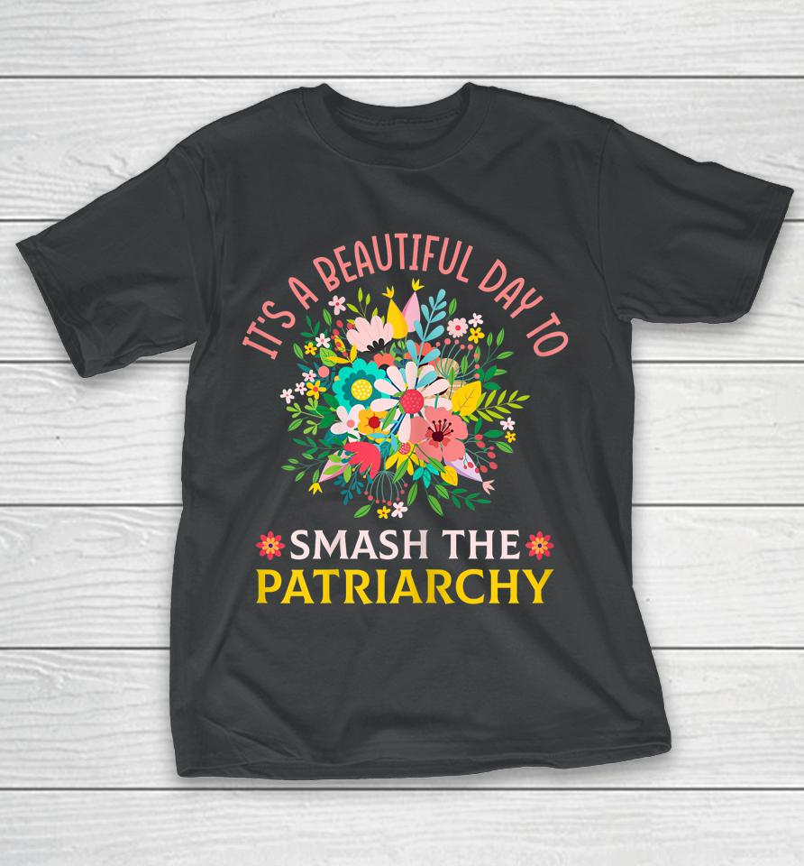 It's A Beautiful Day To Smash The Patriarchy T-Shirt