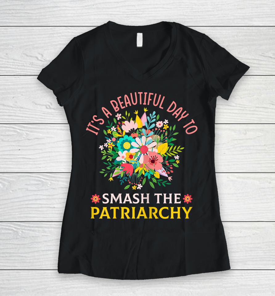It's A Beautiful Day To Smash The Patriarchy Women V-Neck T-Shirt