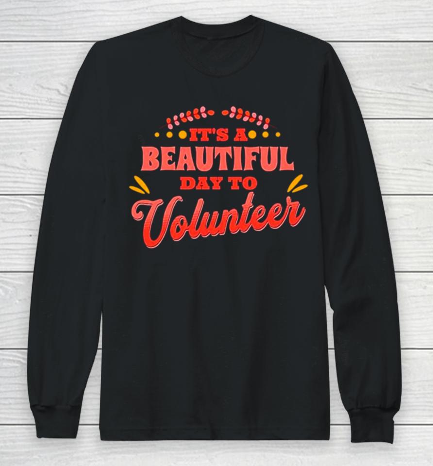 It’s A Beautiful Day To Volunteering Long Sleeve T-Shirt
