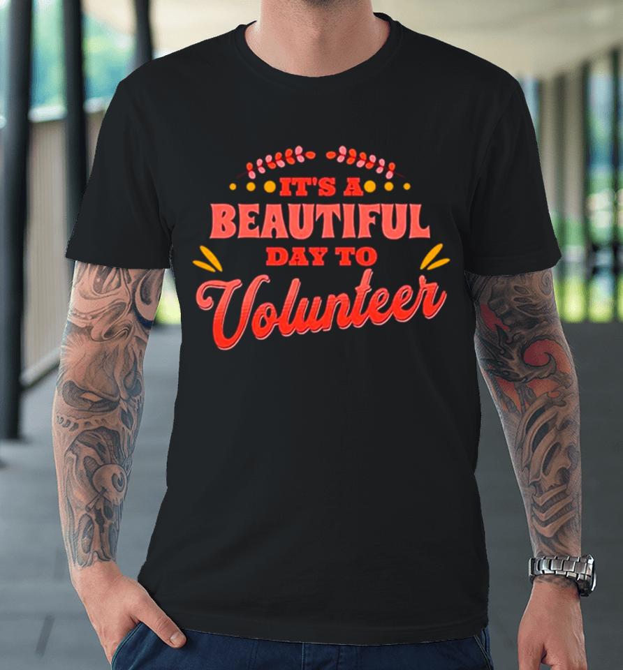 It’s A Beautiful Day To Volunteering Premium T-Shirt