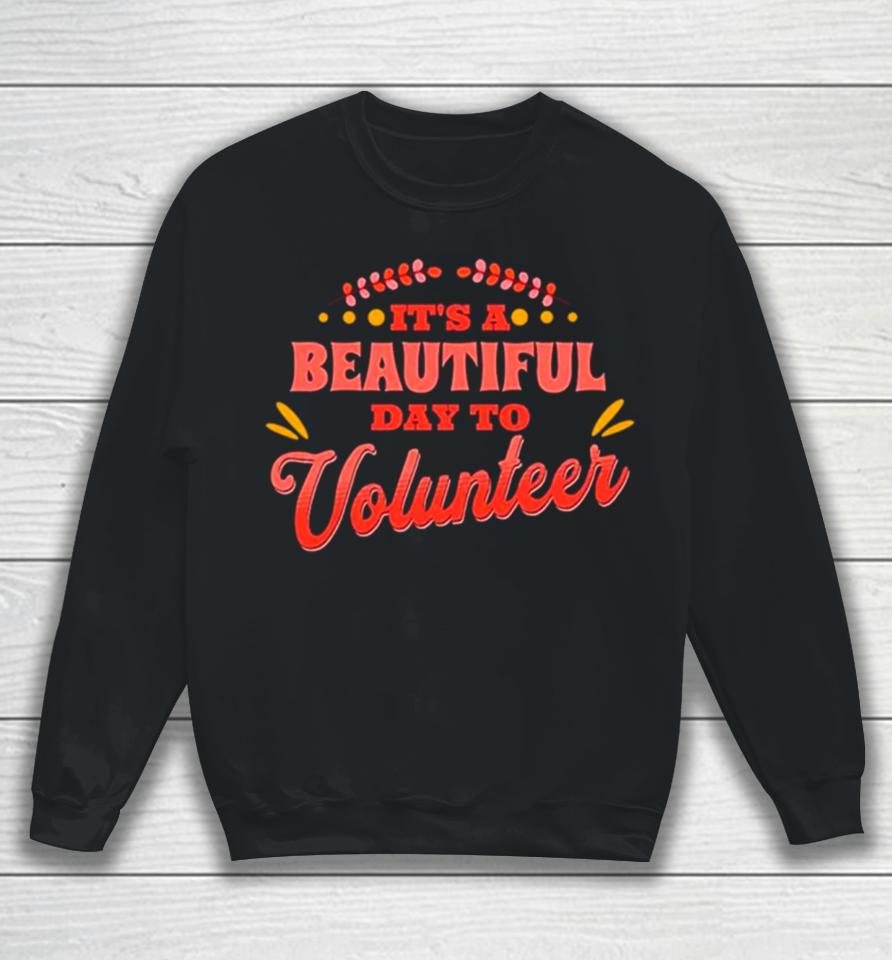 It’s A Beautiful Day To Volunteering Sweatshirt