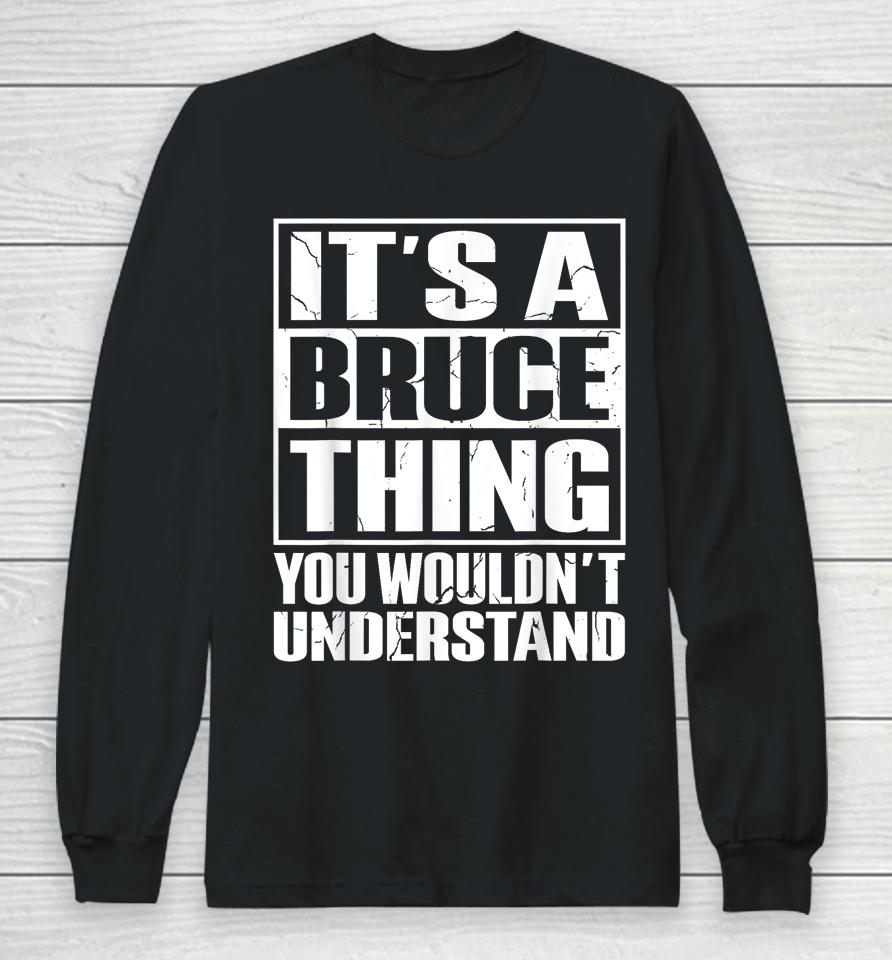 It's A Bruce Thing You Wouldn't Understand Bruce Long Sleeve T-Shirt