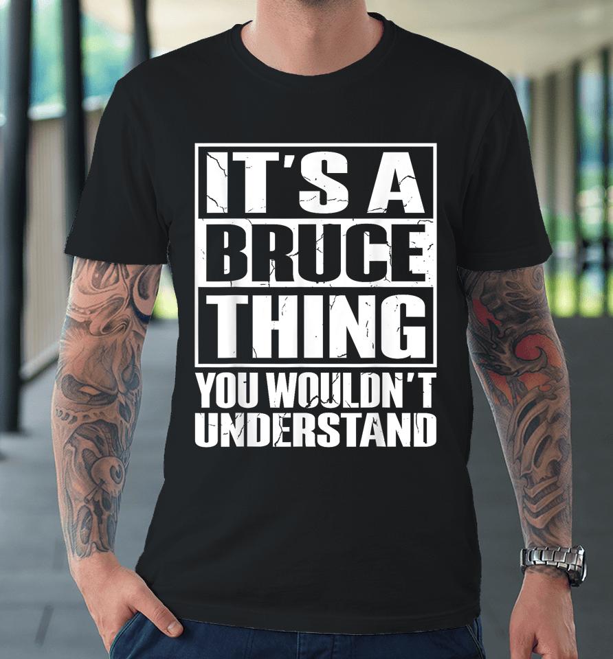 It's A Bruce Thing You Wouldn't Understand Bruce Premium T-Shirt