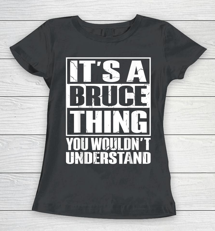 It's A Bruce Thing You Wouldn't Understand Bruce Women T-Shirt
