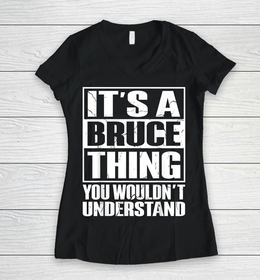 It's A Bruce Thing You Wouldn't Understand Bruce Women V-Neck T-Shirt