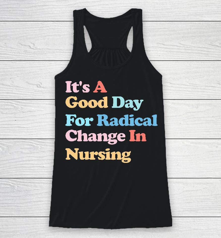 It's A Good Day For Radical Change In Nursing Racerback Tank