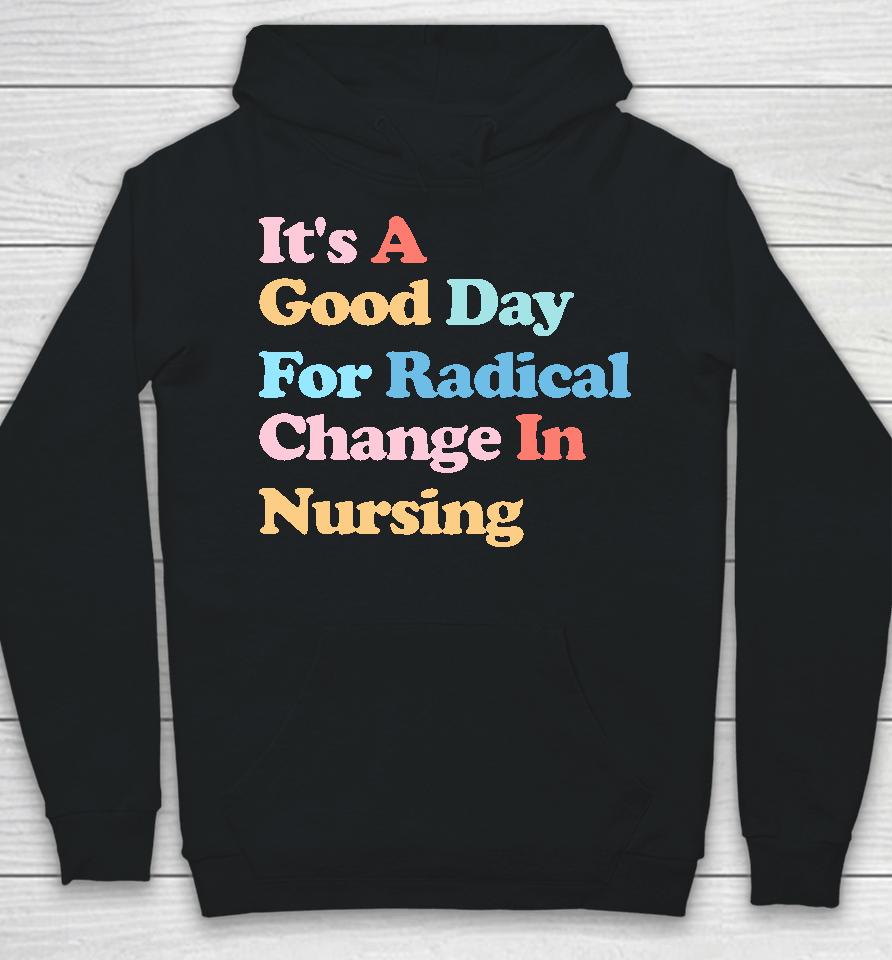 It's A Good Day For Radical Change In Nursing Hoodie