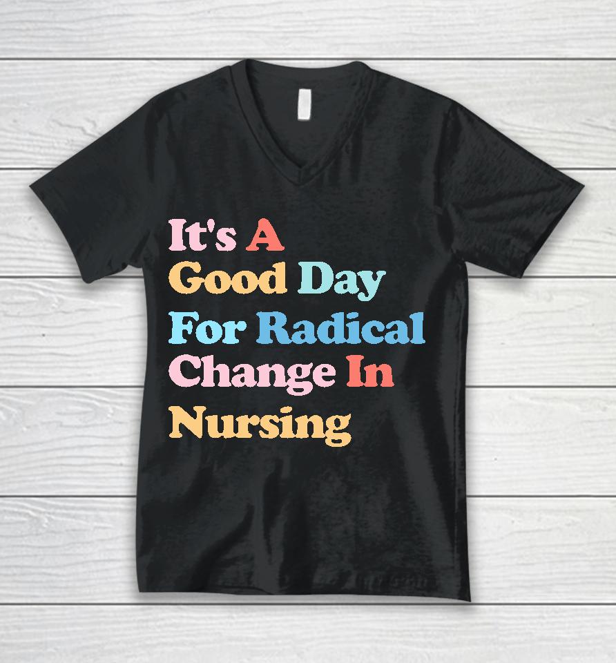 It's A Good Day For Radical Change In Nursing Unisex V-Neck T-Shirt