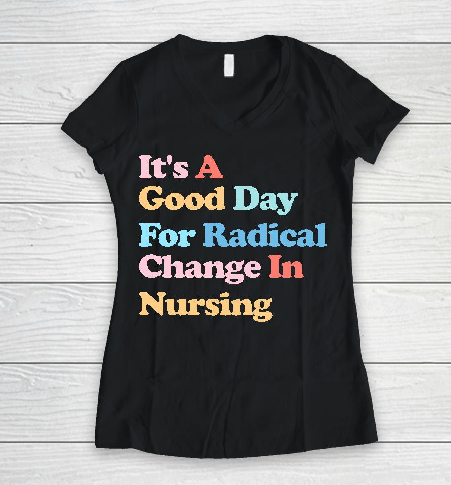 It's A Good Day For Radical Change In Nursing Women V-Neck T-Shirt
