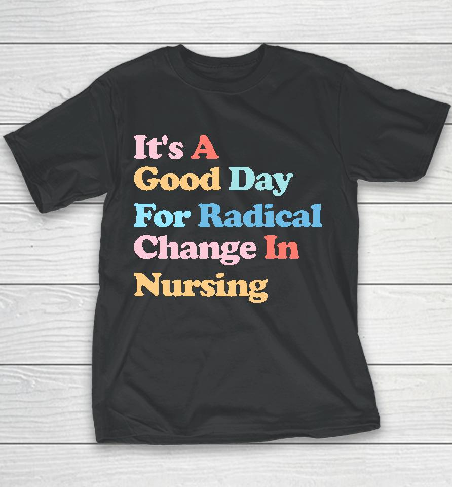 It's A Good Day For Radical Change In Nursing Youth T-Shirt