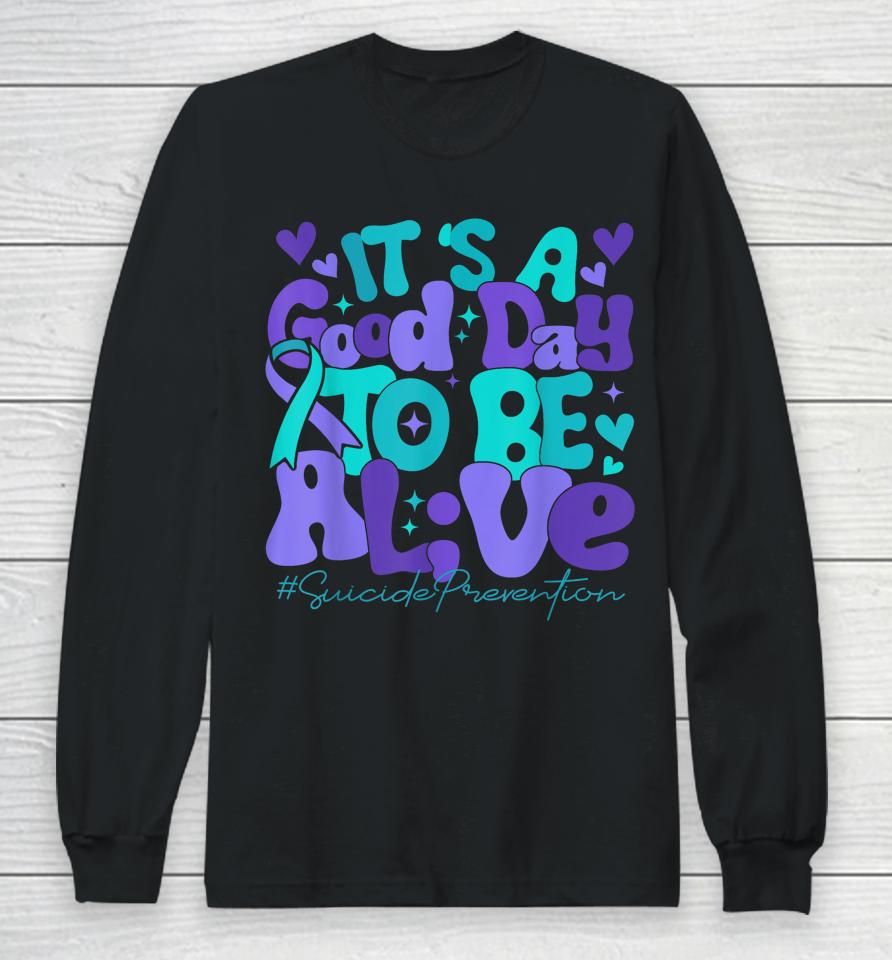 Its A Good Day To Be Live Suicide Prevention Awareness Month Long Sleeve T-Shirt