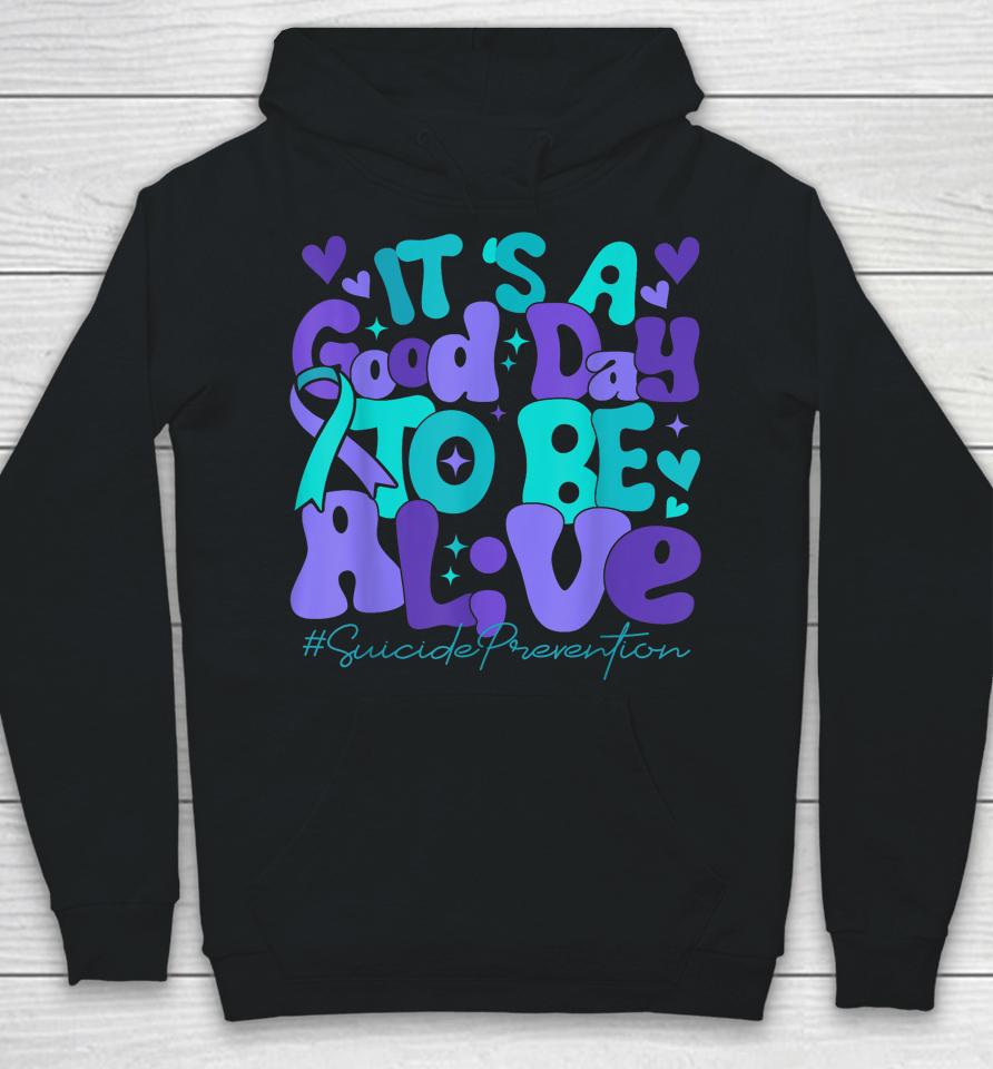 Its A Good Day To Be Live Suicide Prevention Awareness Month Hoodie