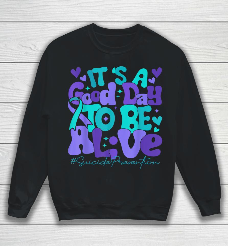 Its A Good Day To Be Live Suicide Prevention Awareness Month Sweatshirt