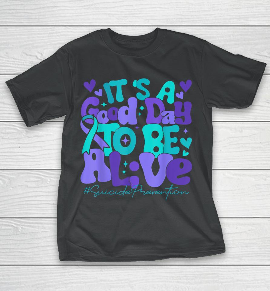 Its A Good Day To Be Live Suicide Prevention Awareness Month T-Shirt