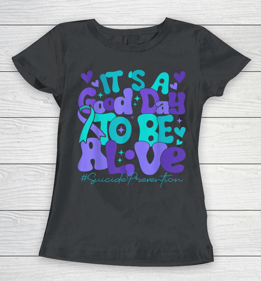 Its A Good Day To Be Live Suicide Prevention Awareness Month Women T-Shirt