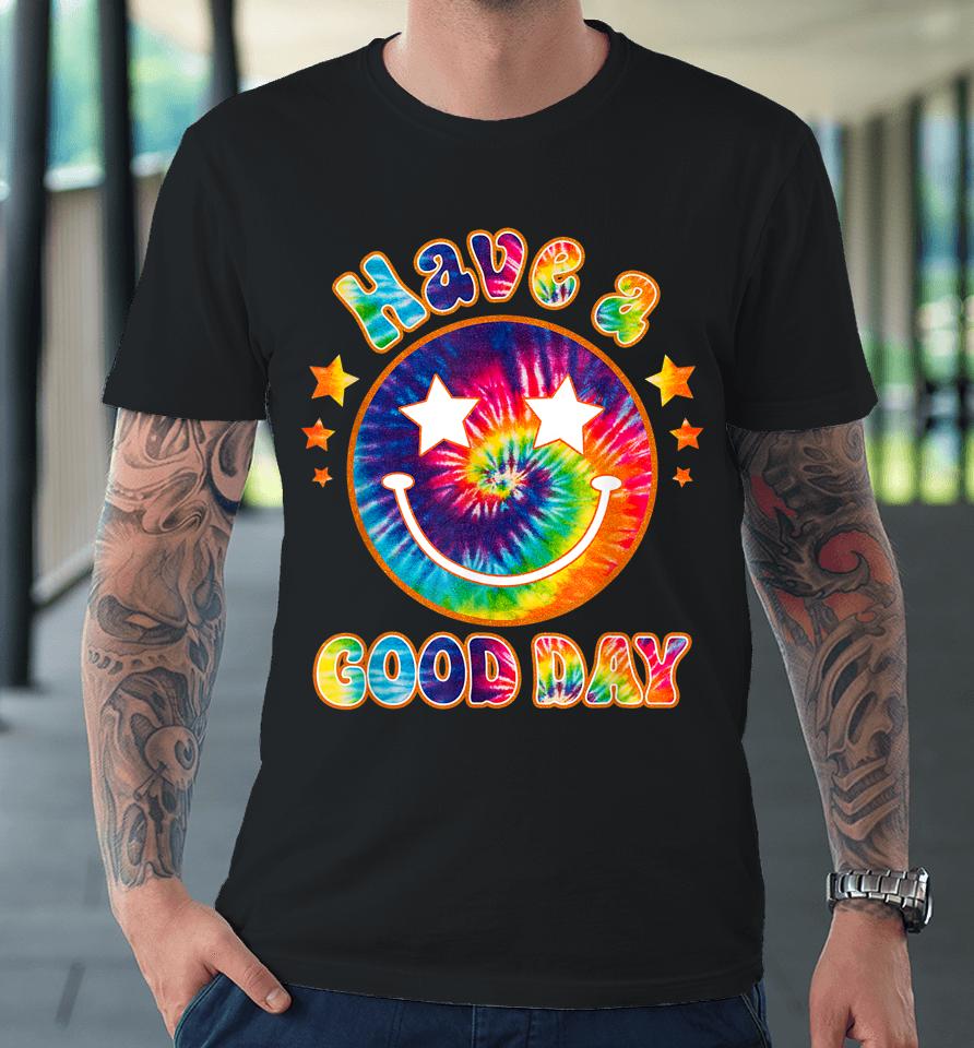 It's A Good Day To Have A Good Day Funny Tie Dye Premium T-Shirt