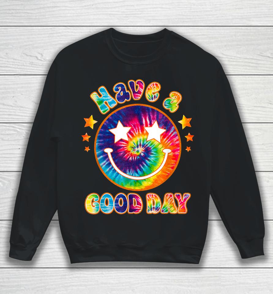 It's A Good Day To Have A Good Day Funny Tie Dye Sweatshirt