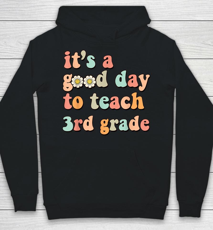 It's A Good Day To Teach 3Rd Grade Third Grade Teacher Hoodie