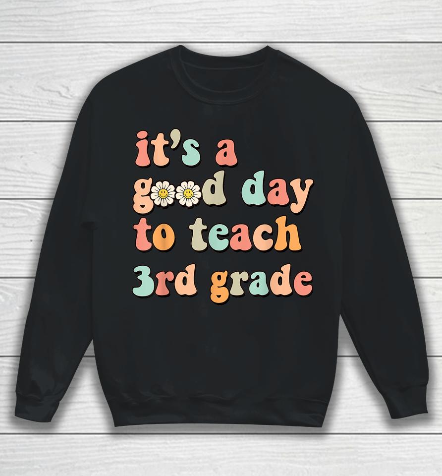 It's A Good Day To Teach 3Rd Grade Third Grade Teacher Sweatshirt