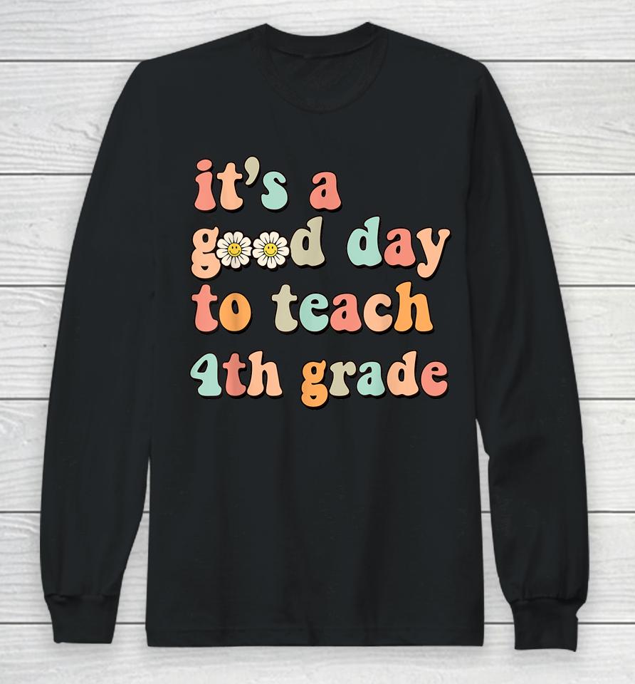 It's A Good Day To Teach 4Th Grade Fourth Grade Teacher Long Sleeve T-Shirt