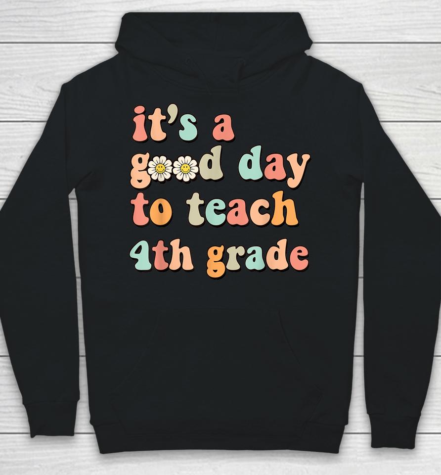 It's A Good Day To Teach 4Th Grade Fourth Grade Teacher Hoodie