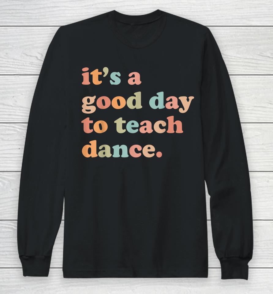 It's A Good Day To Teach Dance Funny Dance Teacher Long Sleeve T-Shirt