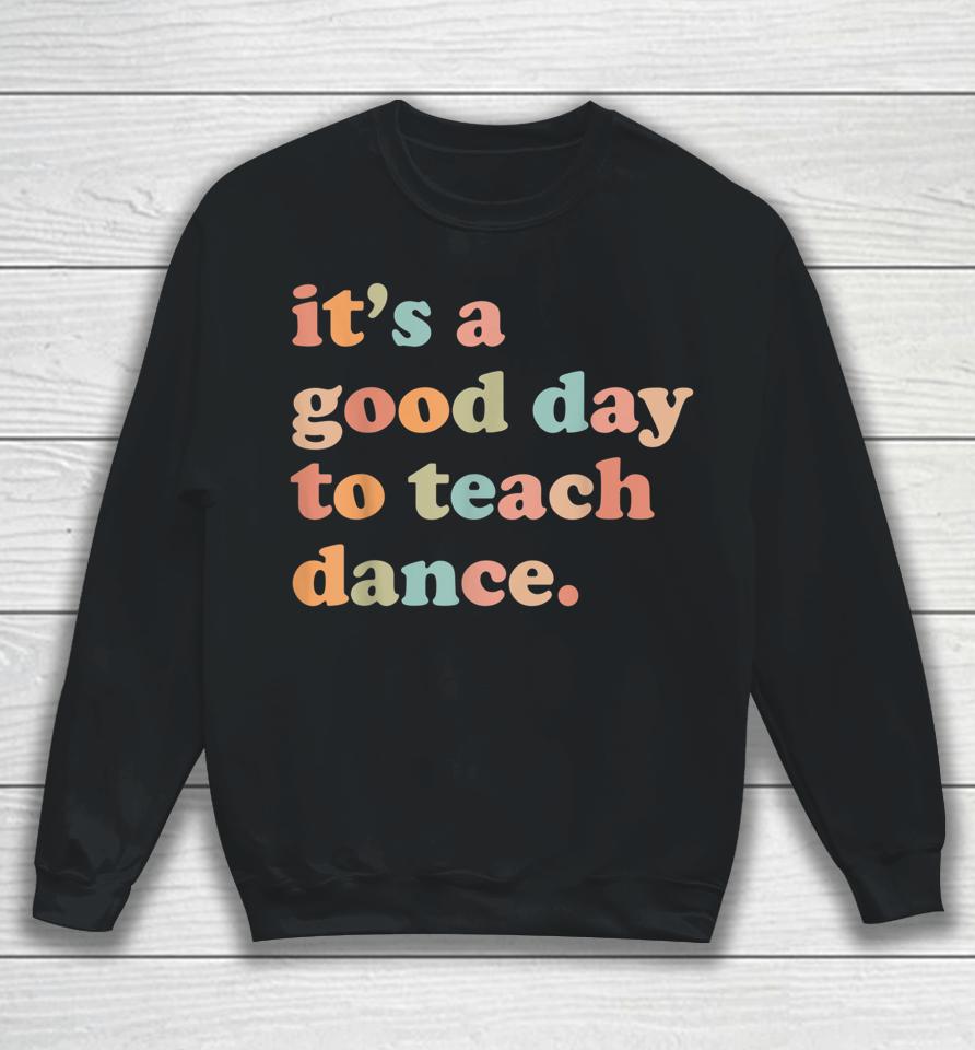 It's A Good Day To Teach Dance Funny Dance Teacher Sweatshirt