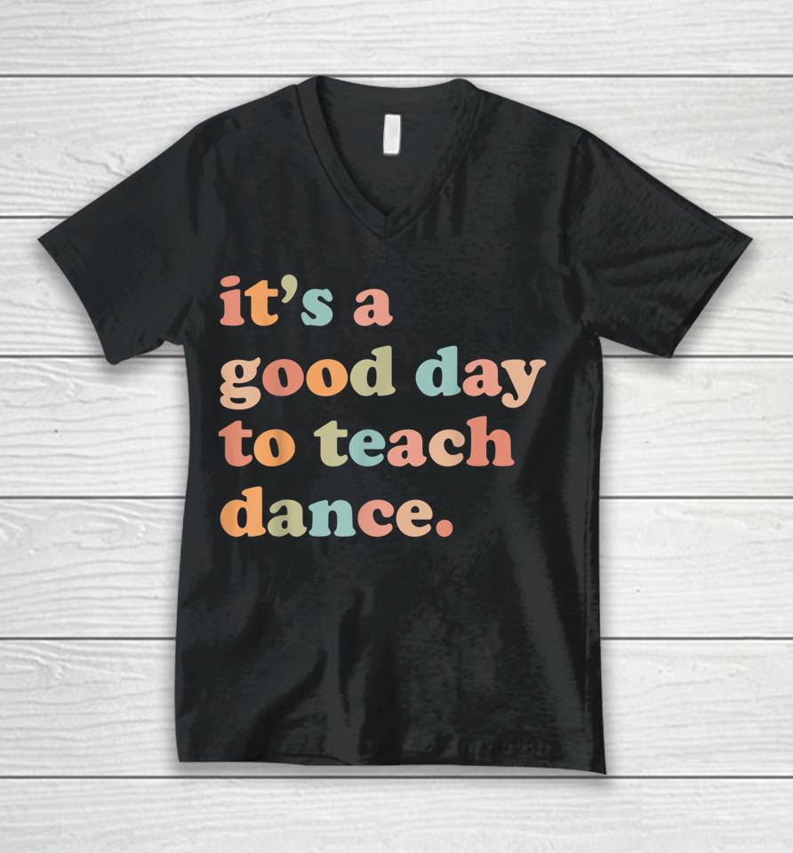 It's A Good Day To Teach Dance Funny Dance Teacher Unisex V-Neck T-Shirt