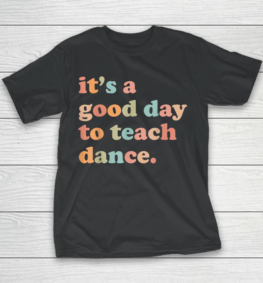 It's A Good Day To Teach Dance Funny Dance Teacher Youth T-Shirt