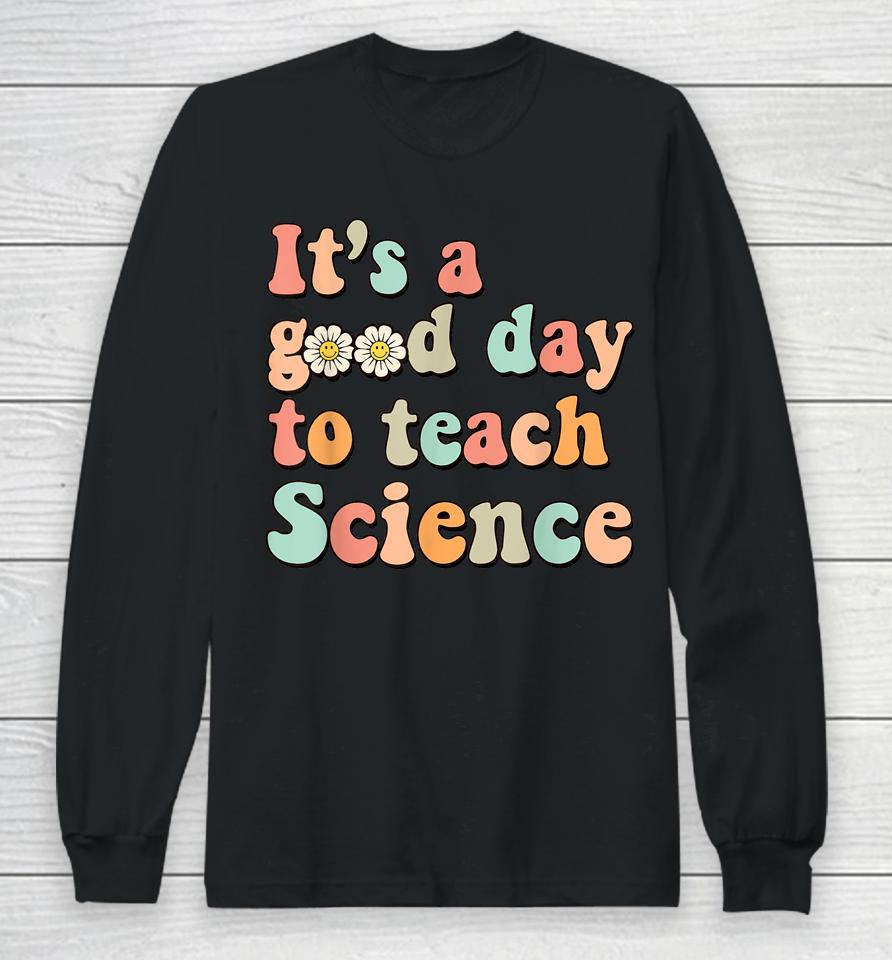 Its A Good Day To Teach Science Earth Funny Science Teacher Long Sleeve T-Shirt