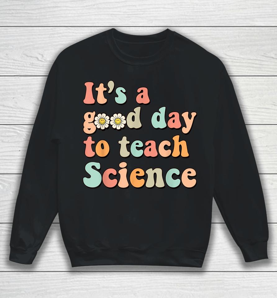 Its A Good Day To Teach Science Earth Funny Science Teacher Sweatshirt
