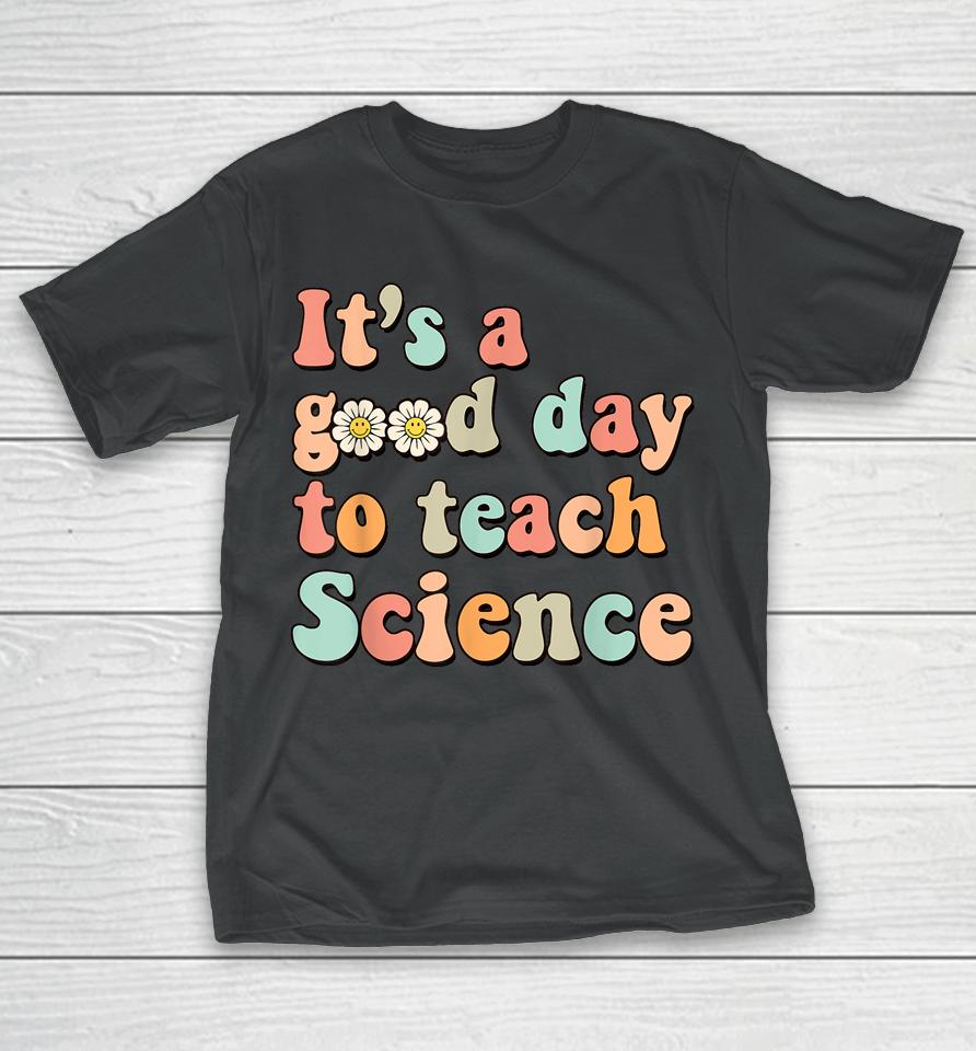 Its A Good Day To Teach Science Earth Funny Science Teacher T-Shirt