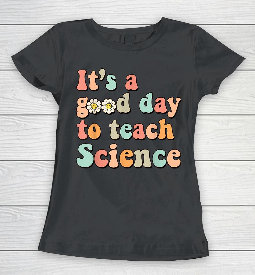 Its A Good Day To Teach Science Earth Funny Science Teacher Women T-Shirt