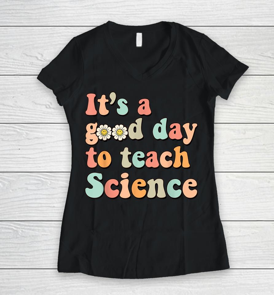 It's A Good Day To Teach Science Earth Funny Science Teacher Women V-Neck T-Shirt