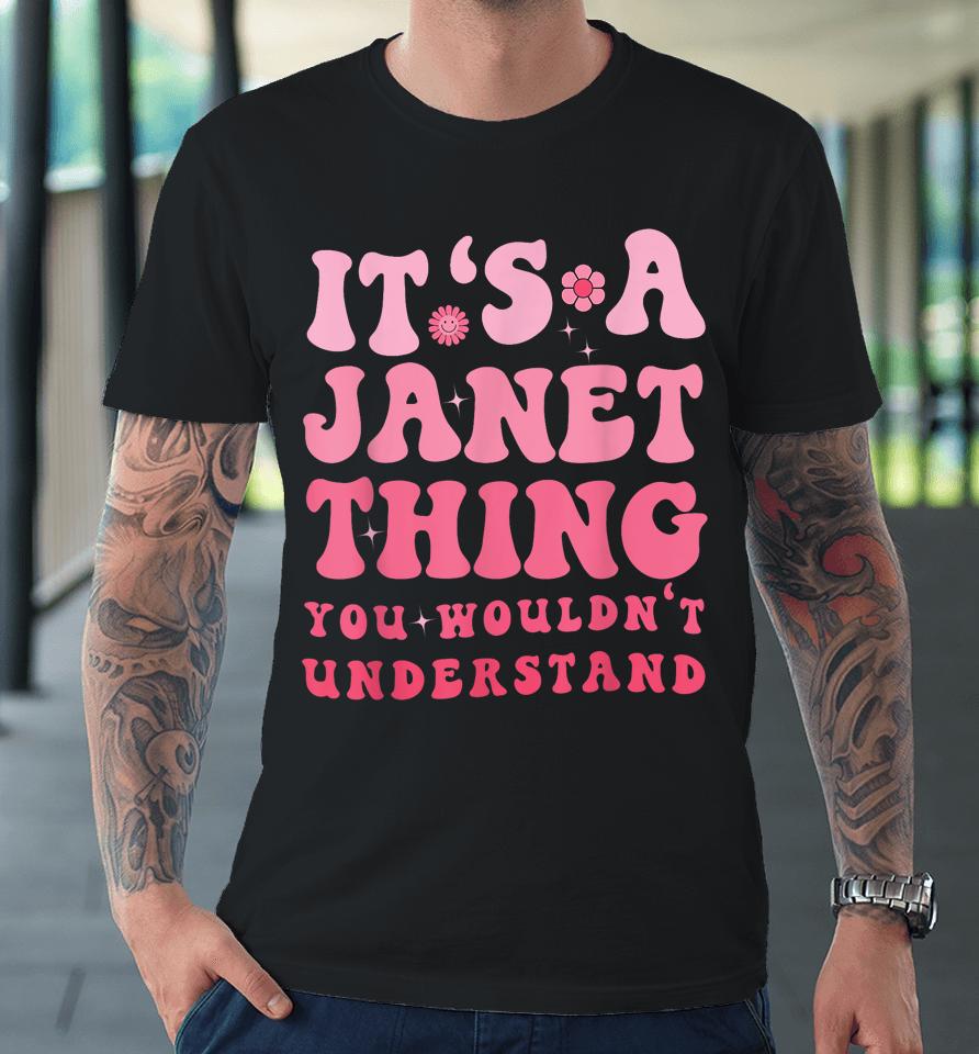 It's A Janet Thing You Wouldn't Understand Premium T-Shirt