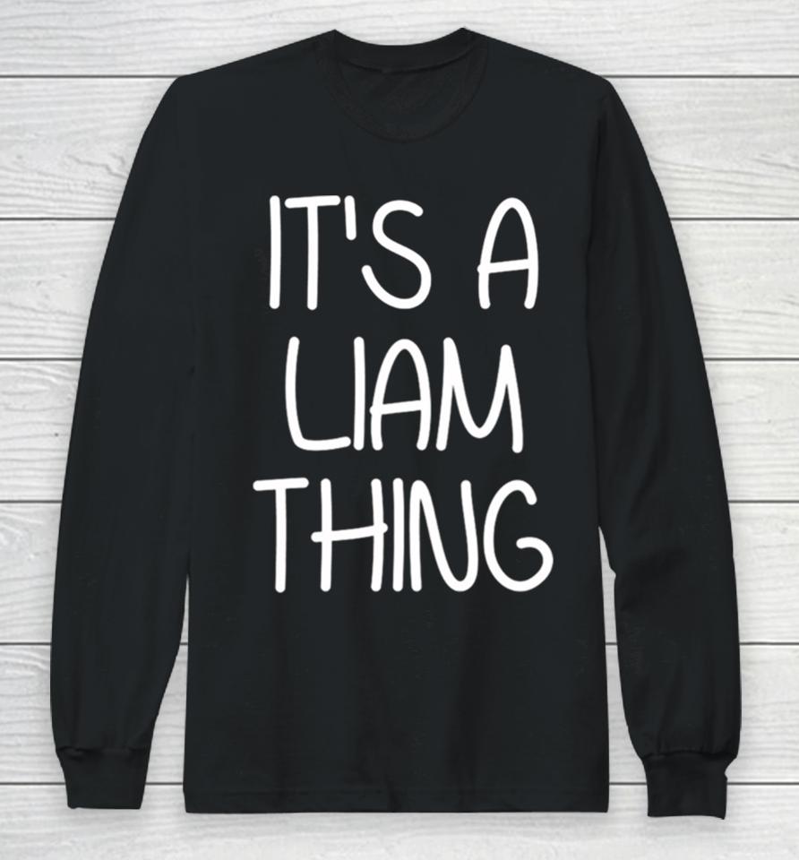 It’s A Liam Thing Funny Birthday Men Name Idea Long Sleeve T-Shirt