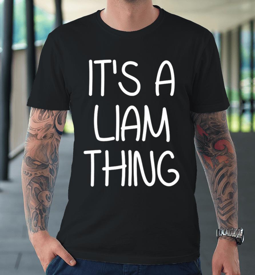 It’s A Liam Thing Funny Birthday Men Name Idea Premium T-Shirt